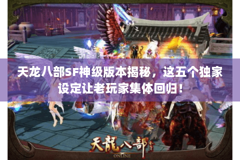 天龙八部SF神级版本揭秘，这五个独家设定让老玩家集体回归！