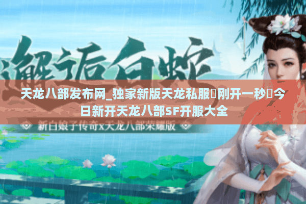 天龙八部发布网_独家新版天龙私服▷刚开一秒◁今日新开天龙八部SF开服大全