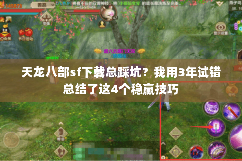 天龙八部sf下载总踩坑?我用3年试错总结了这4个稳赢技巧 天龙八部sf下载总踩坑?我用3年试错总结了这4个稳赢技巧